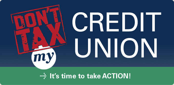Don't Tax My Credit Union - It's time to take action